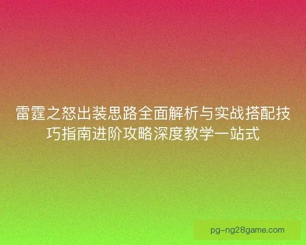 雷霆之怒出装思路全面解析与实战搭配技巧指南进阶攻略深度教学一站式