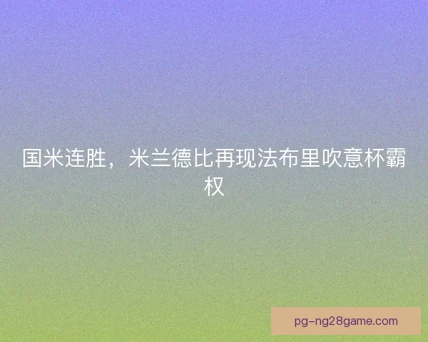 国米连胜，米兰德比再现法布里吹意杯霸权